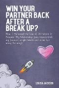 Win Your Partner Back After A Break Up?: How I Harnessed the Law of Attraction to Rekindle My Relationship (And Transformed My Finances, Weight, Healt