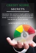 Credit Score Secrets: Discover the secrets that lawyers and agencies use every day to convince the bank to take out the mortgage to buy the