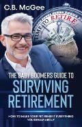 The Baby Boomers Guide to Surviving Retirement: How to Make Your Retirement Everything You Dream about