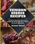 Venison Dishes Recipes: The Step by Step Guide with Easy and Delicious Recipes for Beginners to Prepare All Cuts of Venison Meat.