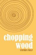 Chopping Wood: The Best Poetry of Stephen Philp, 2008 to 2021