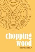 Chopping Wood: The Best Poetry of Stephen Philp, 2008 to 2021