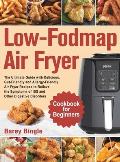 Low-Fodmap Air Fryer Cookbook for Beginners: The Ultimate Guide with Delicious, Gut-Friendly and Allergy-Friendly Air Fryer Recipes to Relieve the Sym