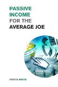 Passive Income for the Average Joe: 18 Methods to Generate over $10,000 a Month and Become Financially Free in a Few Weeks