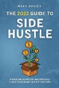 The 2022 Guide to Side Hustle: Proven online and offline strategies to make extra money in your spare time
