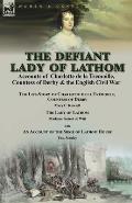 The Defiant Lady of Lathom: Accounts of Charlotte de la Tremoille, Countess of Derby & the English Civil War-The Life-Story of Charlotte de la Tr?