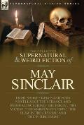 The Collected Supernatural and Weird Fiction of May Sinclair: Eight Short Stories and Four Novellas of the Strange and Unusual Including 'The Token',