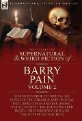 The Collected Supernatural and Weird Fiction of Barry Pain-Volume 2: Seventeen Short Stories & One Novel of the Strange and Unusual Including 'Celia a