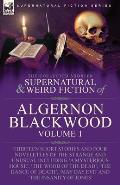 The Collected Shorter Supernatural & Weird Fiction of Algernon Blackwood: Volume 1-Thirteen Short Stories and Four Novelettes of the Strange and Unusu