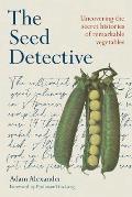 Seed Detective Uncovering the Secret Histories of Remarkable Vegetables