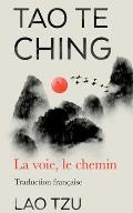 Tao Te Ching: La Voie, Le Chemin Traduction Francaise