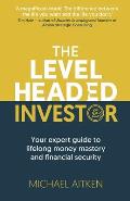 The Levelheaded Investor: Your expert guide to lifelong money mastery and financial security