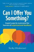 Can I Offer You Something?: Expert ways to overcome the horrors of organisational feedback