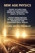 New Age Physics: A Theory of Everything - Breakthrough in UFOs, Ultraterrestrial Technology and Interdimensional Worlds