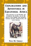 Explorations and Adventures in Equatorial Africa: with Accounts of the Manners and Customs of the People, and of the Chace of the Gorilla, the Crocodi
