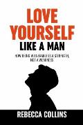 Love Yourself Like A Man: Self-Love For Men How Being Vulnerable Is A Strength, Not A Weakness Let Self-Love Liberate You Find Peace, Love & Hap