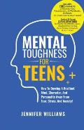 Mental Toughness For Teens: Harness The Power Of Your Mindset and Step Into A More Mentally Tough, Confident Version Of Yourself!
