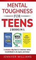 Mental Toughness For Teens: 2 Books In 1 - 5 Minutes a day Hack To Overcome Feeling Overwhelmed in Life, Sports, and School!