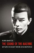 Sound of the Machine: My Life in Kraftwerk and Beyond