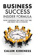 Business Success Insider Formula: Build a Business That Saves You Time and Runs Like Clockwork