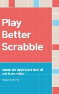Play Better Scrabble: Master the Open Board Method and Score Higher