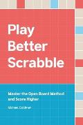 Play Better Scrabble: Master the Open Board Method and Score Higher