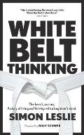 White Belt Thinking: The hero's journey. A story of living with a beginner's mind