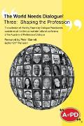 The World Needs Dialogue! Three: Shaping the Profession