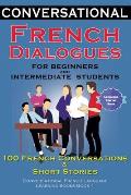 Conversational French Dialogues for Beginners and Intermediate Students: 100 French Conversations and Short Conversational French Language Learning Bo