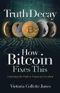 Truth Decay How Bitcoin Fixes This: Unveiling the Path to Financial Freedom