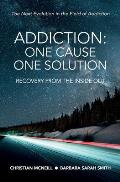 Addiction: One Cause, One Solution: One Cause, One Solution: The Next Evolution In The Field Of Addiction