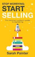 Stop Worrying; Start Selling: The Introvert Author's Guide To Marketing