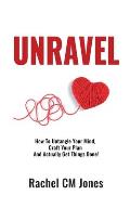 Unravel: How To Untangle Your Mind, Craft Your Plan and Actually Get Things Done!