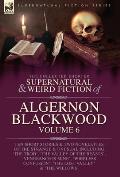The Collected Shorter Supernatural & Weird Fiction of Algernon Blackwood Volume 6