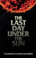 The Last Day Under The Sun: An Anthology of Death and Rebirth