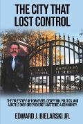 The City That Lost Control: The True Story of How Greed, Deception, Politics, and a Battle Over Green Energy Shattered a Community