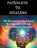 Pathways to Healing-100 Therapeutic Worksheets for Schizophrenia and Schizoaffective Disorders: 100 structured activities for schizophrenia Healing