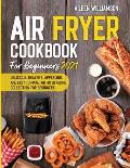 Air Fryer Cookbook for Beginners 2021: Delicious, healthy, appealing, and easy to make, Air Fryer Recipe collection for beginners.