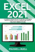 Excel 2021: A Complete Guide on How to Use Excel in General and All the Major Feature Updates Related To the Latest Version of Exc