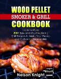 Wood Pellet Smoker and Grill Cookbook: Learn to Make 200+ Easy and Mouthwatering Grill Recipes To Make Your Picnics and Gatherings Memorable