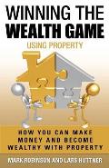 Winning The Wealth Game Using Property: How You Can Make Money And Become Wealthy With Property