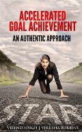 Accelerated Goal Achievement: An Authentic Approach to Set and Achieve Goals Faster