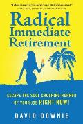 Radical Immediate Retirement: Escape the soul crushing horror of your job RIGHT NOW!