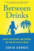 Between Drinks: Escape The Routine, Take Control, and Join The Clear Thinkers