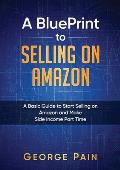 A BluePrint to Selling on Amazon: A Basic Guide to Start Selling on Amazon and Make Side Income Part Time