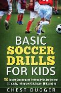 Basic Soccer Drills for Kids: 150 Soccer Coaching and Training Drills, Tactics and Strategies to Improve Kids Soccer Skills and IQ