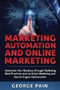 Marketing Automation and Online Marketing: Automate Your Business through Marketing Best Practices such as Email Marketing and Search Engine Optimizat