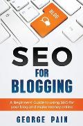 SEO for Blogging: Make Money Online and replace your boss with a blog using SEO