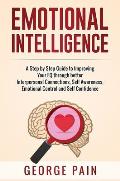 Emotional Intelligence: A Practical Guide to Improving Your EQ through better Interpersonal Connections, Self Awareness, Emotional Control and