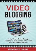 Video Blogging: Make Money Online through vlogging on YouTube and other video web marketing platforms